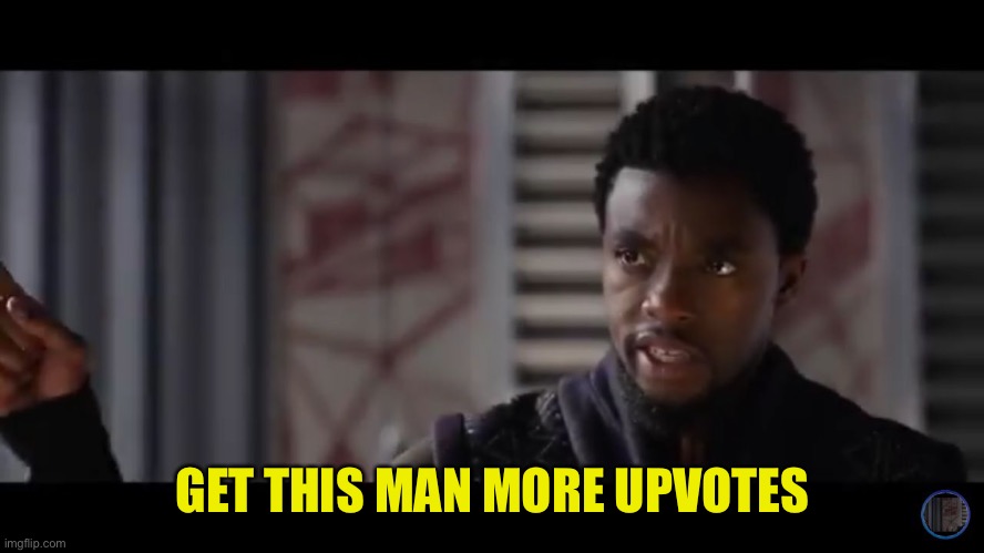 Black Panther - Get this man a shield | GET THIS MAN MORE UPVOTES | image tagged in black panther - get this man a shield | made w/ Imgflip meme maker