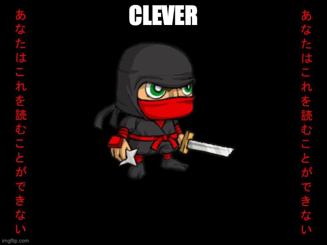 Clever ninja | CLEVER | image tagged in clever ninja | made w/ Imgflip meme maker