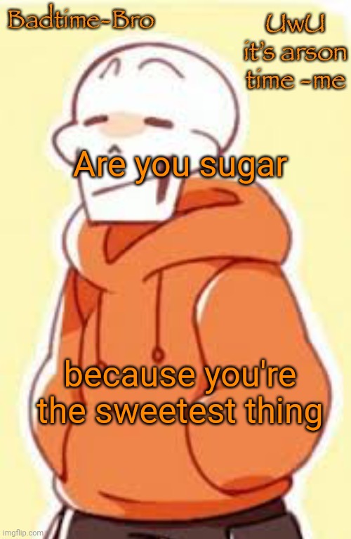 Underswap papyrus temp | Are you sugar; because you're the sweetest thing | image tagged in underswap papyrus temp | made w/ Imgflip meme maker