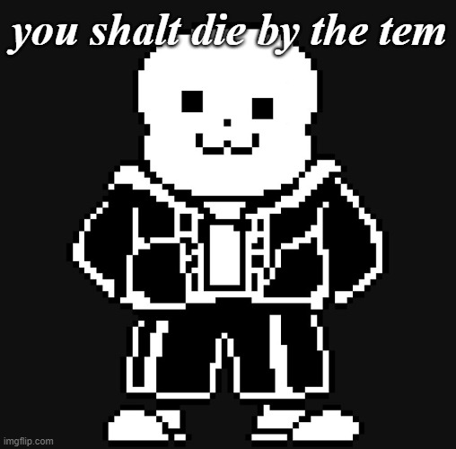 lololol | you shalt die by the tem | image tagged in bad tem time | made w/ Imgflip meme maker