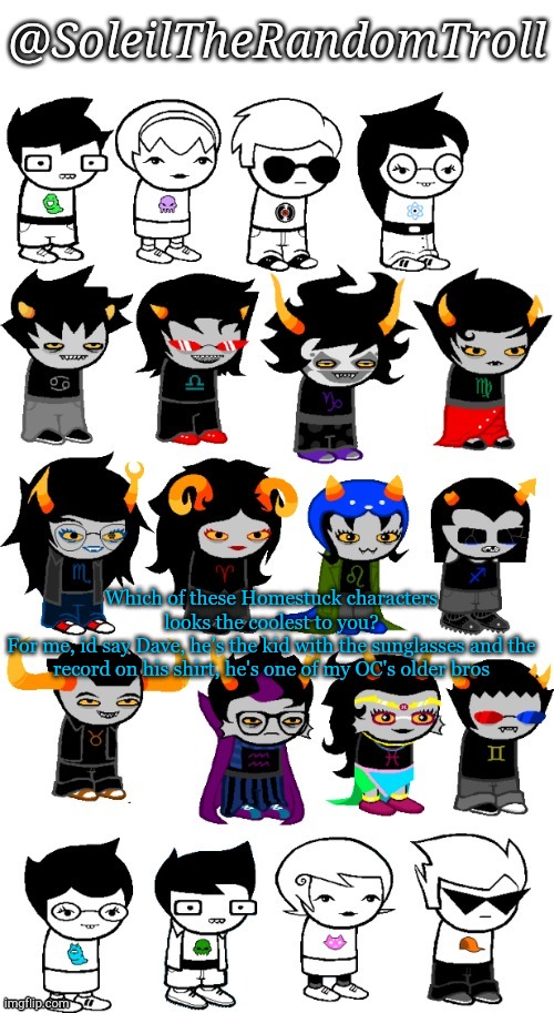 Æ | Which of these Homestuck characters looks the coolest to you?
For me, id say Dave, he's the kid with the sunglasses and the record on his shirt, he's one of my OC's older bros | image tagged in homestuck bc yes | made w/ Imgflip meme maker
