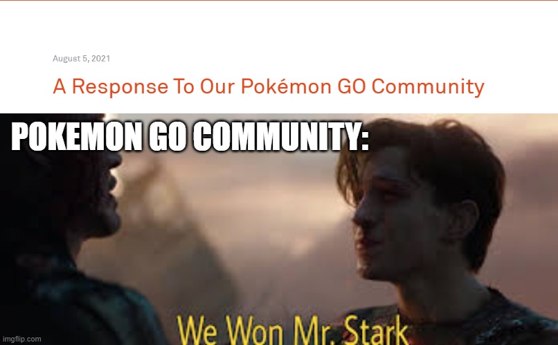 finally Niantic took long enough | POKEMON GO COMMUNITY: | image tagged in we won mr stark,niantic,pokemongo | made w/ Imgflip meme maker