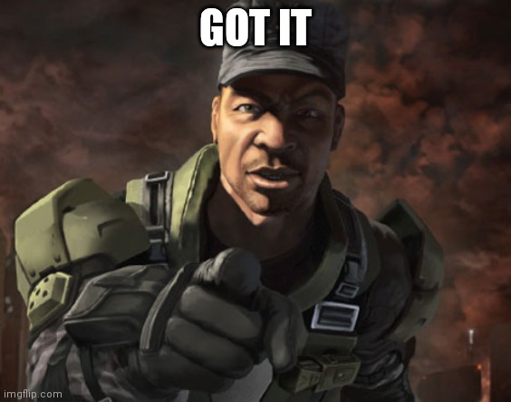 Sergeant Johnson Halo | GOT IT | image tagged in sergeant johnson halo | made w/ Imgflip meme maker