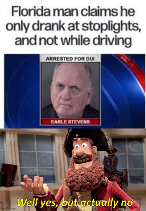 Florida Man drink and drive | image tagged in memes,well yes but actually no,florida man | made w/ Imgflip meme maker
