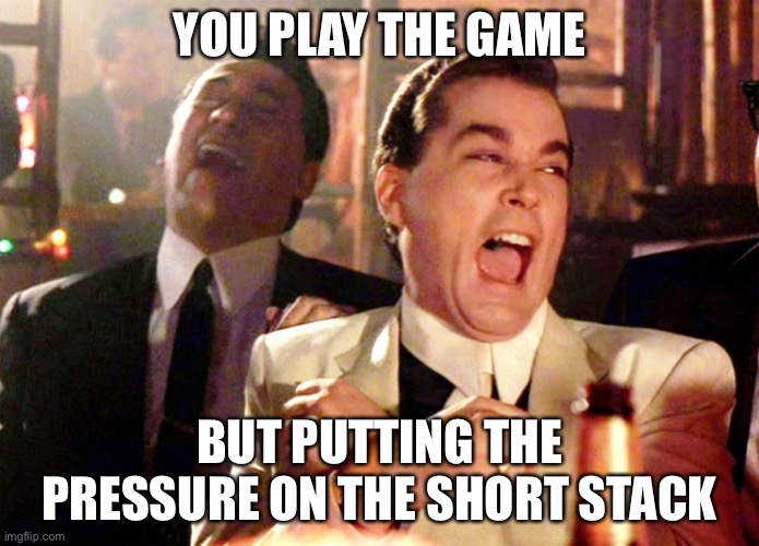 I See Right Through the Bluff. Your Holding the Short Stack. | YOU PLAY THE GAME; BUT PUTTING THE PRESSURE ON THE SHORT STACK | image tagged in memes,good fellas hilarious | made w/ Imgflip meme maker