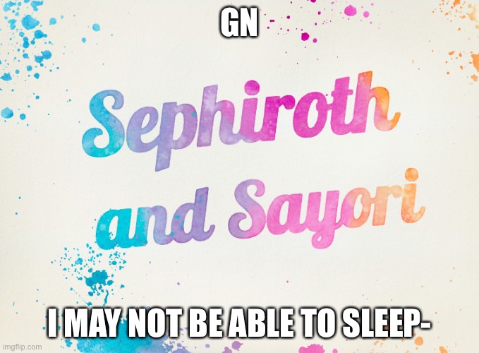 Sayori and Sephiroth | GN; I MAY NOT BE ABLE TO SLEEP- | image tagged in sayori and sephiroth | made w/ Imgflip meme maker