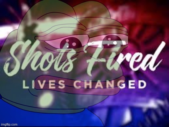 Pepe shots fired lives changed | image tagged in pepe shots fired lives changed | made w/ Imgflip meme maker