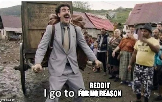 i go to america | REDDIT FOR NO REASON | image tagged in i go to america | made w/ Imgflip meme maker