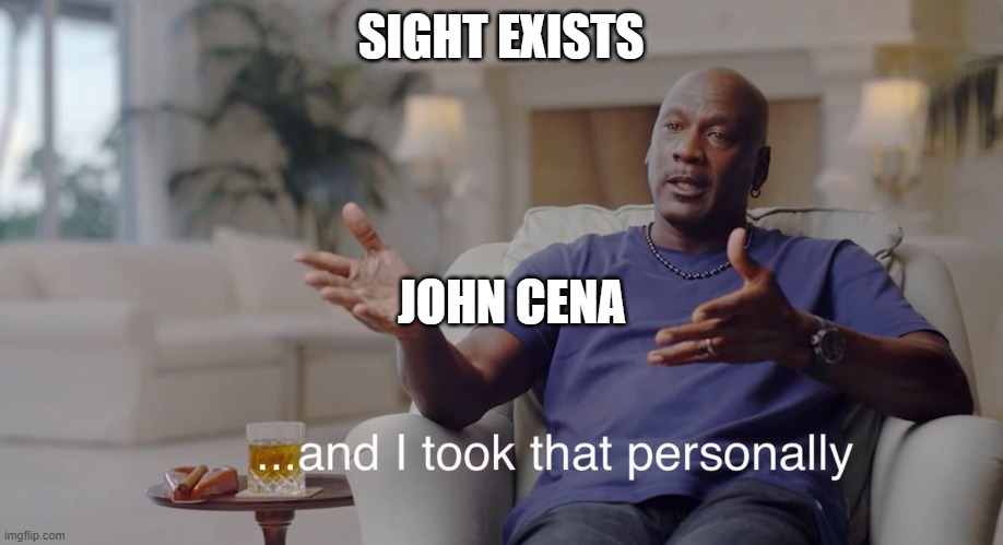 and i took it personally | SIGHT EXISTS; JOHN CENA | image tagged in and i took it personally | made w/ Imgflip meme maker