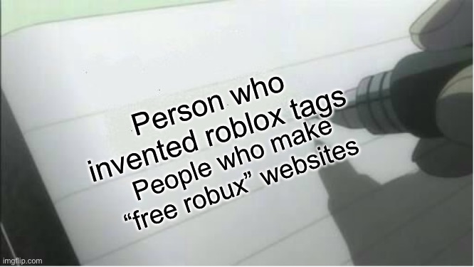 Bruh | Person who invented roblox tags; People who make “free robux” websites | image tagged in death note blank | made w/ Imgflip meme maker