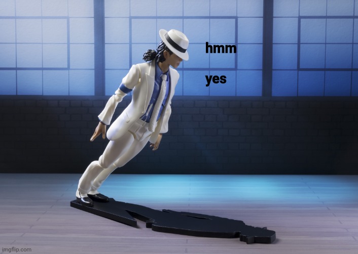  Michael Jackson smooth criminal lean  | hmm
 
yes | image tagged in michael jackson smooth criminal lean | made w/ Imgflip meme maker