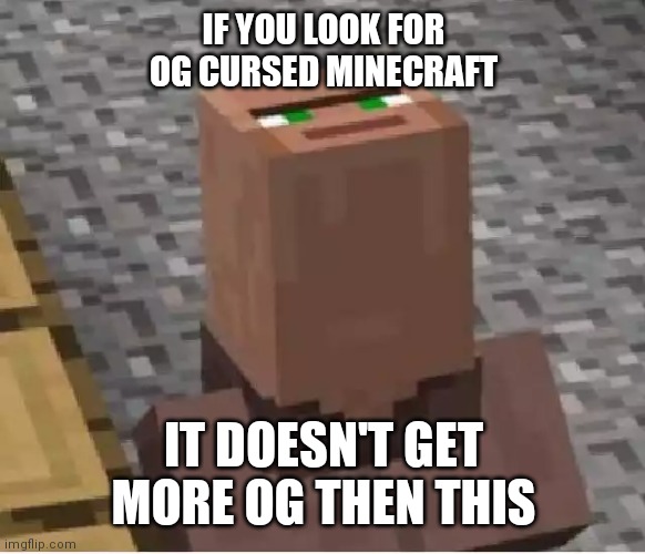 It doesn't |  IF YOU LOOK FOR OG CURSED MINECRAFT; IT DOESN'T GET MORE OG THEN THIS | image tagged in minecraft,cursed image | made w/ Imgflip meme maker