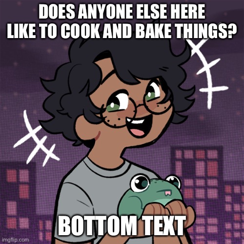 Ram3n picrew | DOES ANYONE ELSE HERE LIKE TO COOK AND BAKE THINGS? BOTTOM TEXT | image tagged in ram3n picrew | made w/ Imgflip meme maker