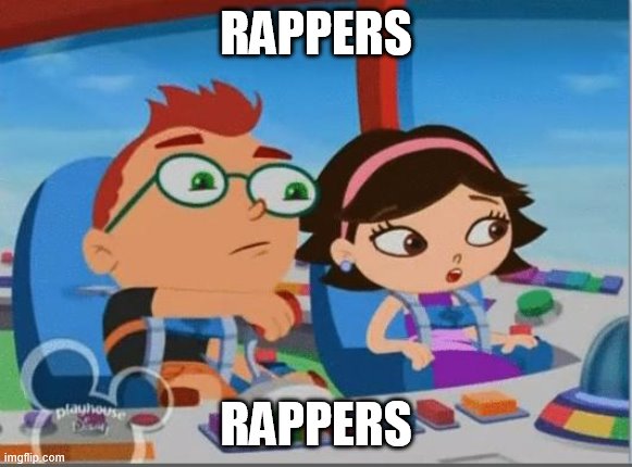 Rappers | RAPPERS; RAPPERS | image tagged in little einsteins meme | made w/ Imgflip meme maker