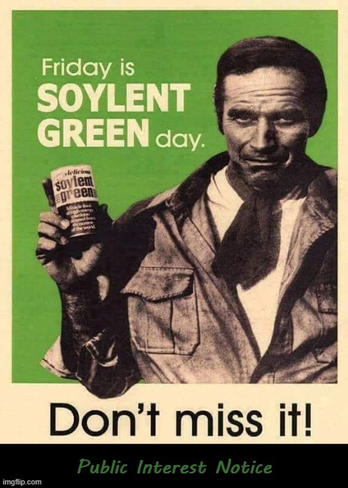 Friday is ! | image tagged in soylent green | made w/ Imgflip meme maker