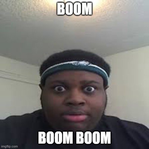 boom, boom boom. | BOOM; BOOM BOOM | image tagged in edp | made w/ Imgflip meme maker