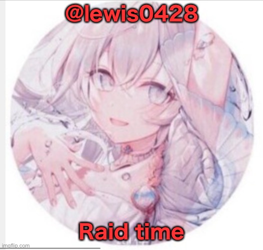 lewis0428 announcement temp 2 | @lewis0428; Raid time | image tagged in lewis0428 announcement temp 2 | made w/ Imgflip meme maker