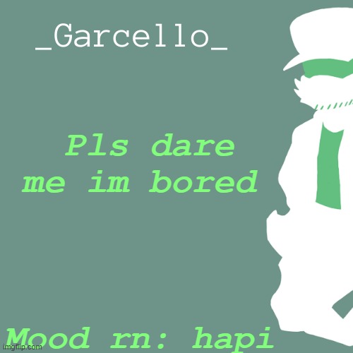 garcello. | Pls dare me im bored; Mood rn: hapi | image tagged in garcello | made w/ Imgflip meme maker