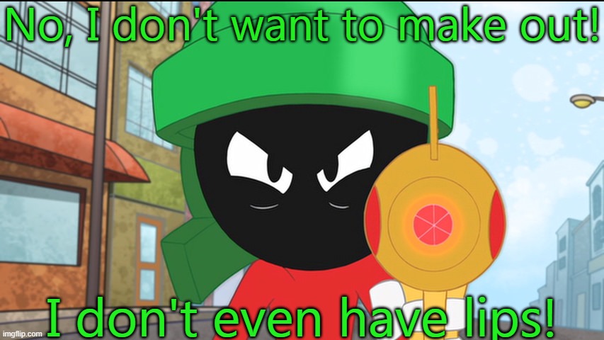 Keep your distance. | No, I don't want to make out! I don't even have lips! | image tagged in marvin the martian's gun,asexual,aromantic,looney tunes | made w/ Imgflip meme maker