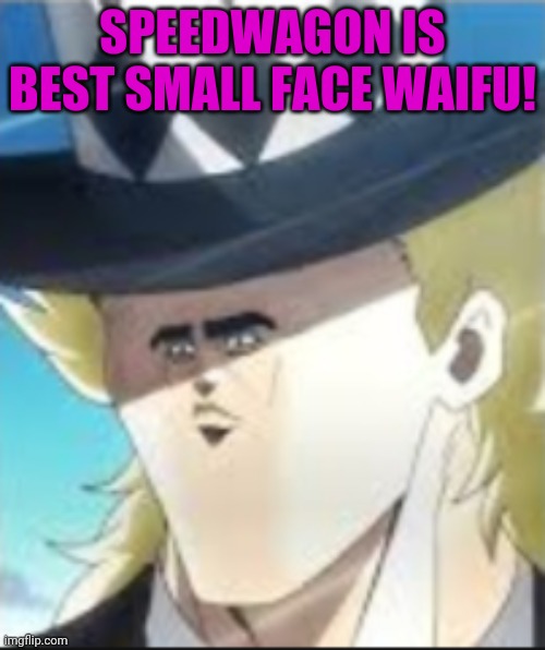Waifu material! | SPEEDWAGON IS BEST SMALL FACE WAIFU! | image tagged in cursed speedwagon,smol face,speedwagon,jojo meme,waifu,anime boi | made w/ Imgflip meme maker