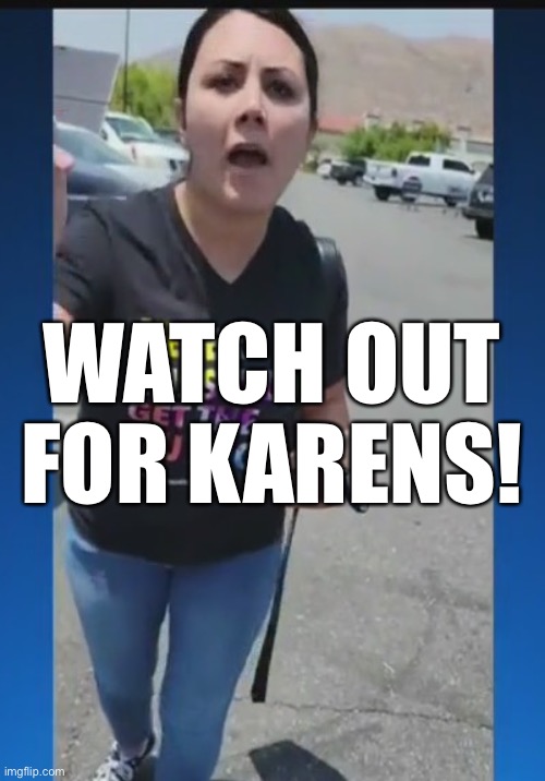 Public Service Announcement | WATCH OUT FOR KARENS! | image tagged in memes | made w/ Imgflip meme maker