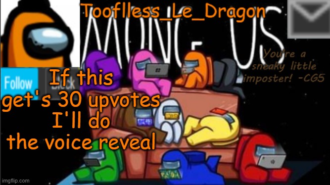 Tooflless_Le_Dragon Announcement template (Among Us) | If this get's 30 upvotes I'll do the voice reveal | image tagged in tooflless_le_dragon announcement template among us | made w/ Imgflip meme maker