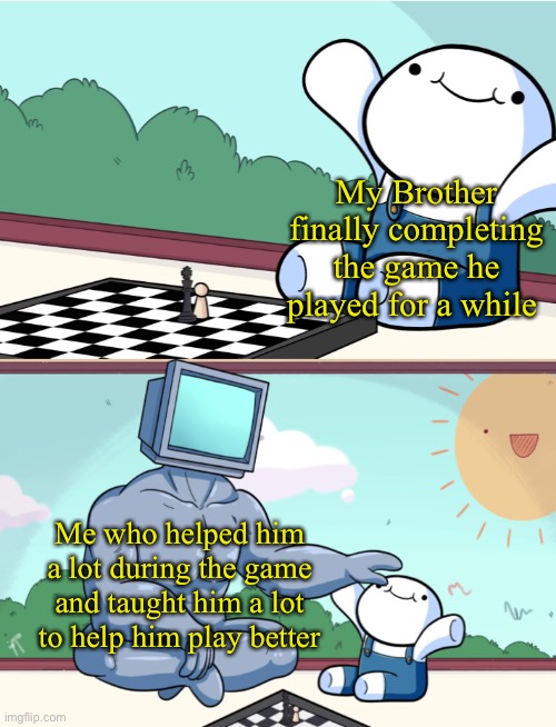 I helped him in several games (Pokemon, Mario Galaxy, Miitopia, Etc) | My Brother finally completing the game he played for a while; Me who helped him a lot during the game and taught him a lot to help him play better | image tagged in odd1sout vs computer chess | made w/ Imgflip meme maker