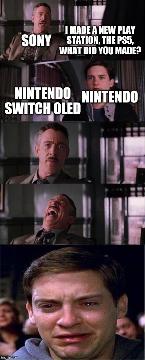 Peter Parker Cry | SONY; I MADE A NEW PLAY STATION, THE PS5, WHAT DID YOU MADE? NINTENDO; NINTENDO SWITCH OLED | image tagged in memes,peter parker cry | made w/ Imgflip meme maker