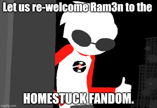 :D | Let us re-welcome Ram3n to the; HOMESTUCK FANDOM. | image tagged in headcanon accepted homestuck | made w/ Imgflip meme maker
