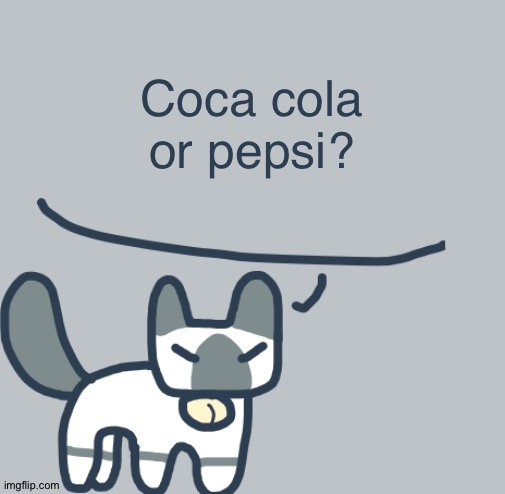 Random question, part 4 | Coca cola or pepsi? | image tagged in cat | made w/ Imgflip meme maker