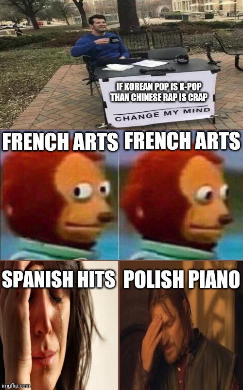 Monkey looking away | IF KOREAN POP IS K-POP THAN CHINESE RAP IS CRAP; FRENCH ARTS; FRENCH ARTS; POLISH PIANO; SPANISH HITS | image tagged in monkey looking away | made w/ Imgflip meme maker