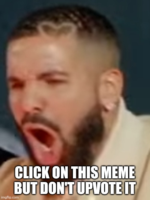 Drake pog | CLICK ON THIS MEME BUT DON'T UPVOTE IT | image tagged in drake pog | made w/ Imgflip meme maker