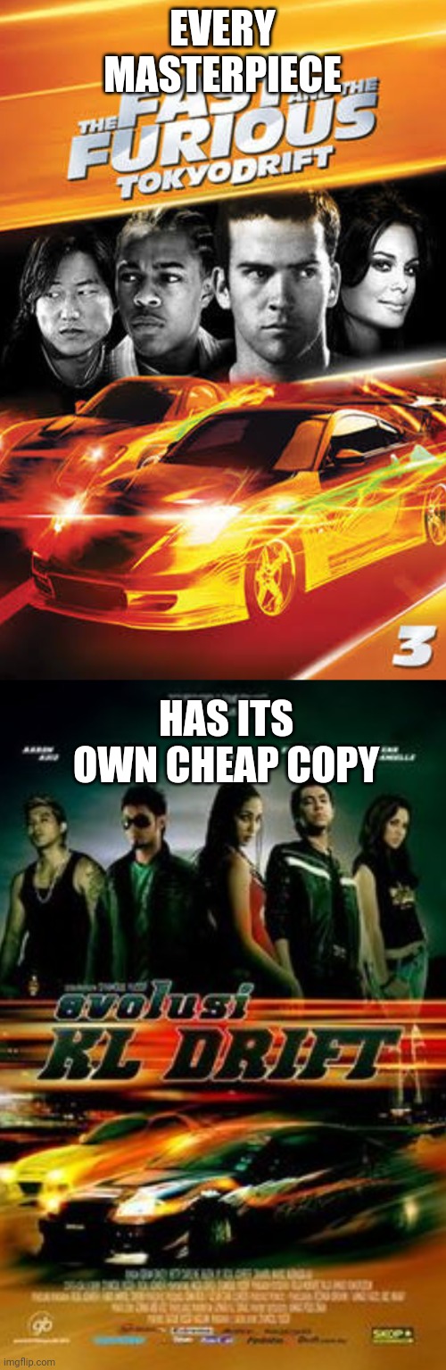 atleast the KL drift movie is good. | EVERY MASTERPIECE; HAS ITS OWN CHEAP COPY | made w/ Imgflip meme maker