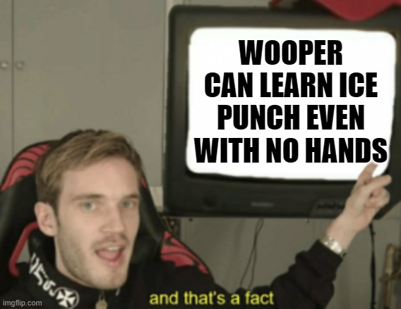 and that's a fact | WOOPER CAN LEARN ICE PUNCH EVEN WITH NO HANDS | image tagged in and that's a fact | made w/ Imgflip meme maker