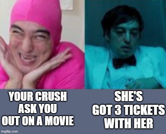 3rd Ticket? | SHE'S GOT 3 TICKETS WITH HER; YOUR CRUSH ASK YOU OUT ON A MOVIE | image tagged in filthy frank in public vs in private | made w/ Imgflip meme maker