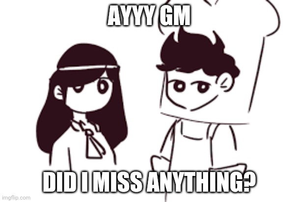 AYYY GM; DID I MISS ANYTHING? | image tagged in unbread twins | made w/ Imgflip meme maker