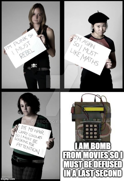 Bombs in movies..... |  I AM BOMB FROM MOVIES SO I MUST BE DEFUSED IN A LAST SECOND | image tagged in stereotype me | made w/ Imgflip meme maker