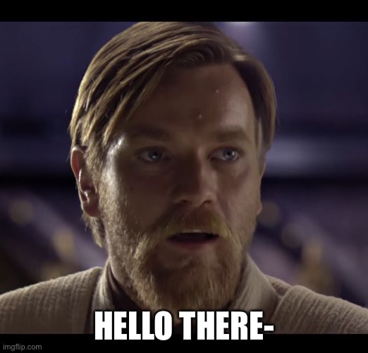 uhhh i’m autistic | HELLO THERE- | image tagged in hello there | made w/ Imgflip meme maker