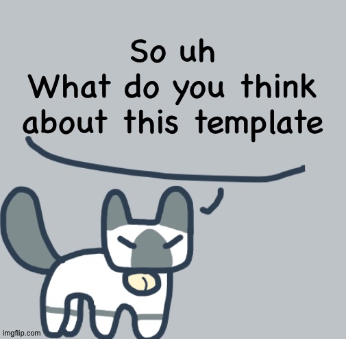 Cat | So uh
What do you think about this template | image tagged in cat | made w/ Imgflip meme maker