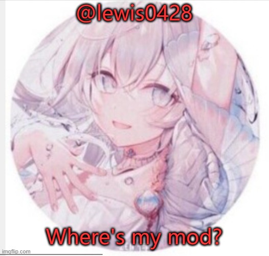 lewis0428 announcement temp 2 | @lewis0428; Where's my mod? | image tagged in lewis0428 announcement temp 2 | made w/ Imgflip meme maker