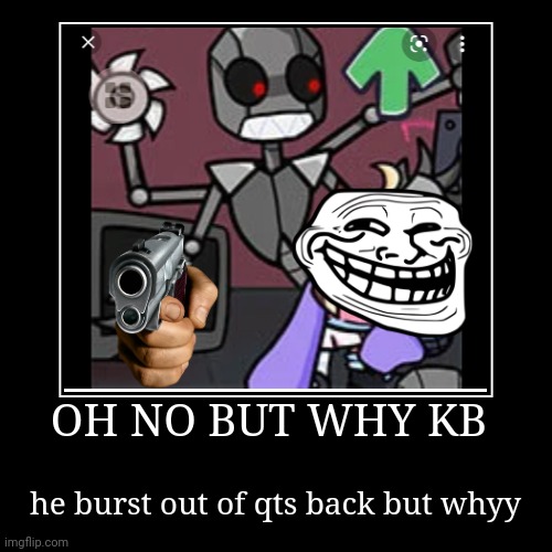 kb and qt mod but somethings off | image tagged in funny,demotivationals | made w/ Imgflip demotivational maker