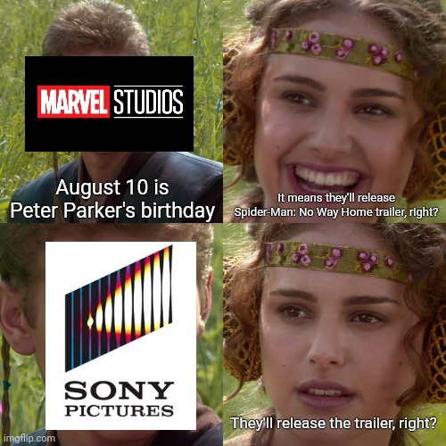 No way... | August 10 is Peter Parker's birthday; It means they'll release Spider-Man: No Way Home trailer, right? They'll release the trailer, right? | image tagged in anakin padme 4 panel | made w/ Imgflip meme maker