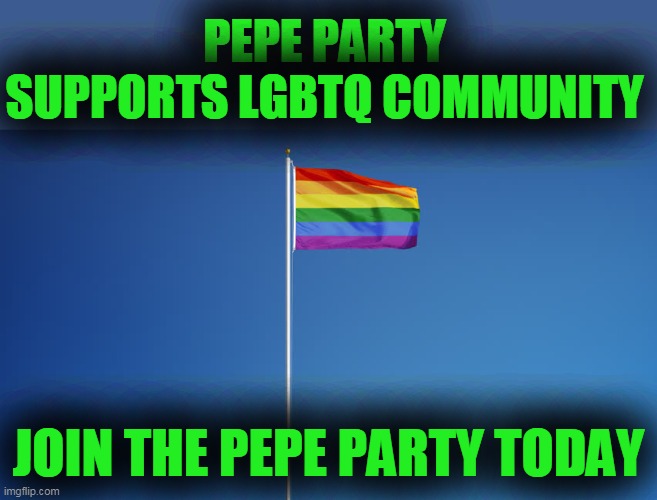 JOIN THE PEPE PARTY TODAY | PEPE PARTY SUPPORTS LGBTQ COMMUNITY JOIN THE PEPE PARTY TODAY | image tagged in lgbtq flag | made w/ Imgflip meme maker