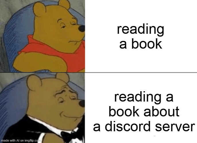 Really funny AI (-_-) | reading a book; reading a book about a discord server | image tagged in memes,tuxedo winnie the pooh | made w/ Imgflip meme maker