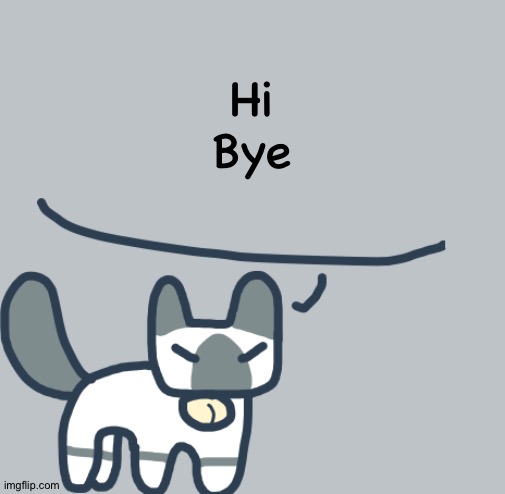 Cat | Hi
Bye | image tagged in cat | made w/ Imgflip meme maker