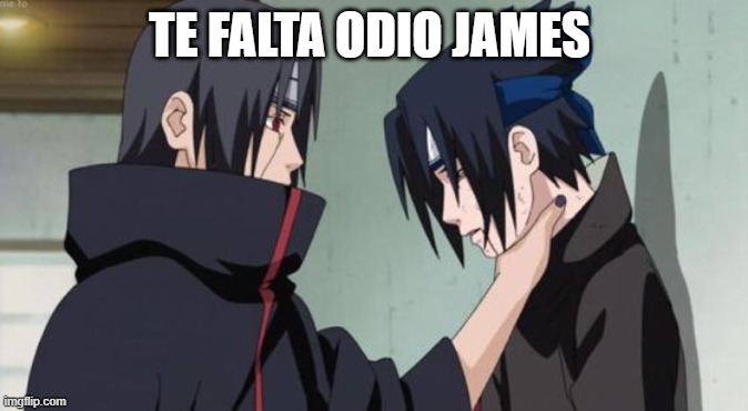 Itachi Choking Sasuke | TE FALTA ODIO JAMES | image tagged in itachi choking sasuke | made w/ Imgflip meme maker