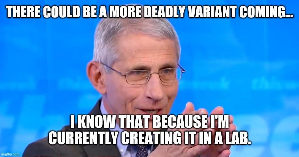 There's always gonna be another virus. | THERE COULD BE A MORE DEADLY VARIANT COMING... I KNOW THAT BECAUSE I'M CURRENTLY CREATING IT IN A LAB. | image tagged in memes | made w/ Imgflip meme maker