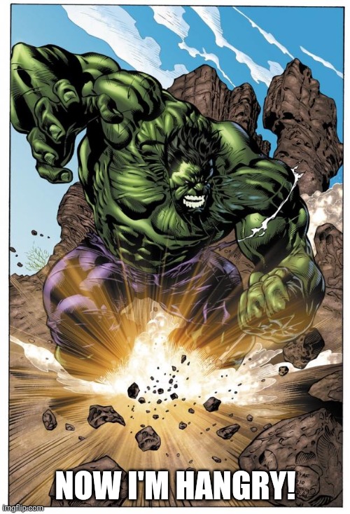 Hulk Hangry! | NOW I'M HANGRY! | image tagged in hulk hangry | made w/ Imgflip meme maker