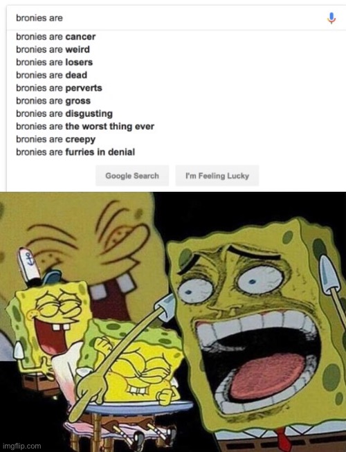 Technically they’re furries. | image tagged in spongebob laughing hysterically,funny,memes,bronies | made w/ Imgflip meme maker