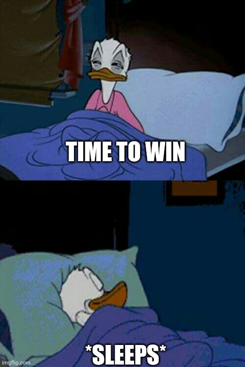 sleepy donald duck in bed | TIME TO WIN *SLEEPS* | image tagged in sleepy donald duck in bed | made w/ Imgflip meme maker